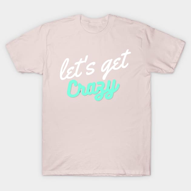 Let's get Crazy T-Shirt by Lore Vendibles